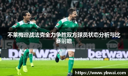 不莱梅迎战法克全力争胜双方球员状态分析与比赛前瞻